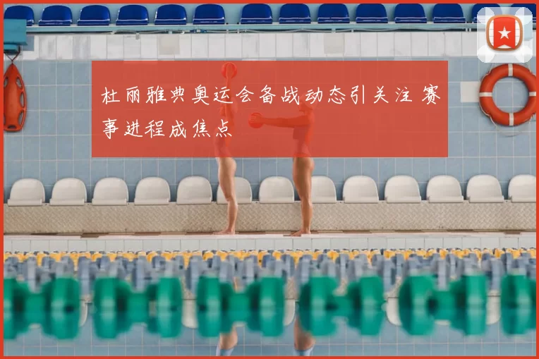 杜丽雅典奥运会备战动态引关注 赛事进程成焦点
