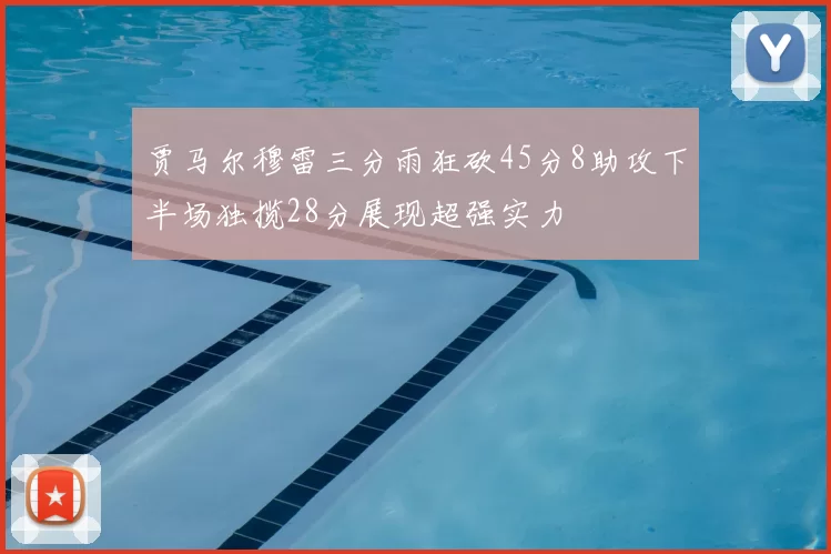 贾马尔穆雷三分雨狂砍45分8助攻下半场独揽28分展现超强实力