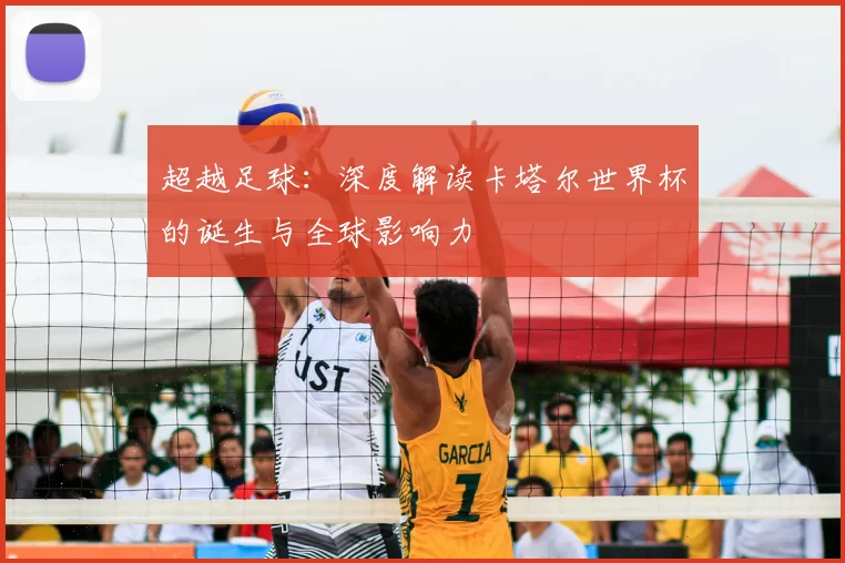 超越足球：深度解读卡塔尔世界杯的诞生与全球影响力