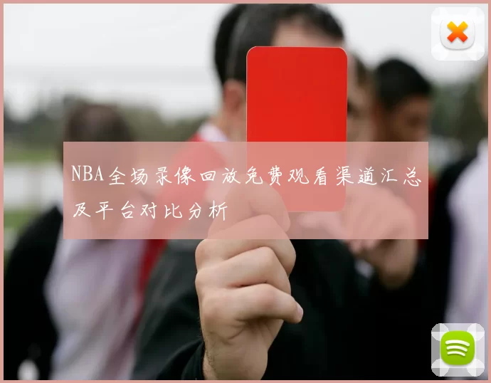 NBA全场录像回放免费观看渠道汇总及平台对比分析