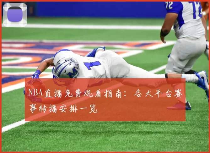 NBA直播免费观看指南：各大平台赛事转播安排一览