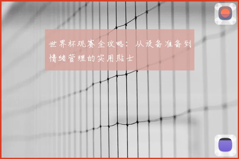 世界杯观赛全攻略：从设备准备到情绪管理的实用贴士