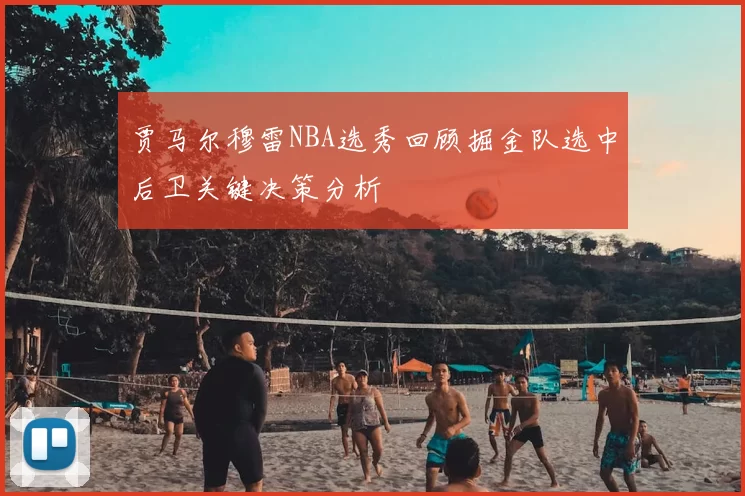 贾马尔穆雷NBA选秀回顾掘金队选中后卫关键决策分析