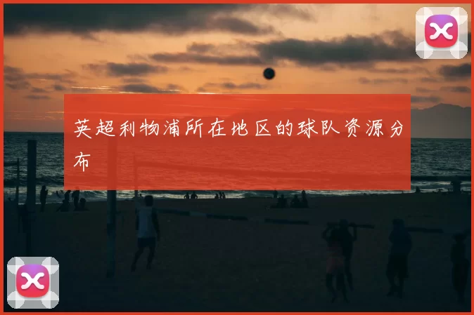 英超利物浦所在地区的球队资源分布