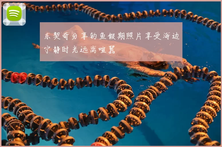 东契奇分享钓鱼假期照片享受海边宁静时光远离喧嚣