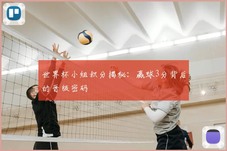世界杯小组积分揭秘：赢球3分背后的晋级密码