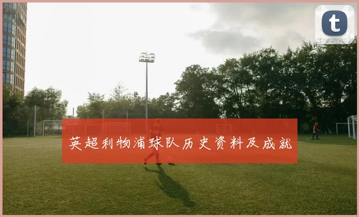 英超利物浦球队历史资料及成就