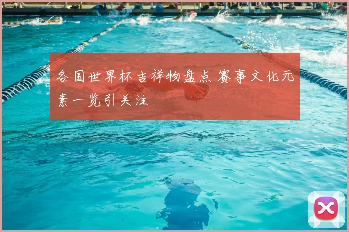 各国世界杯吉祥物盘点 赛事文化元素一览引关注