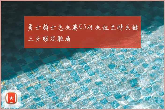 勇士骑士总决赛G5对决杜兰特关键三分锁定胜局