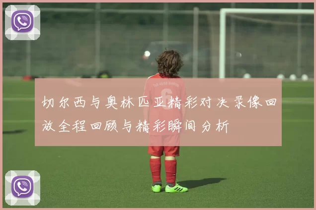 切尔西与奥林匹亚精彩对决录像回放全程回顾与精彩瞬间分析
