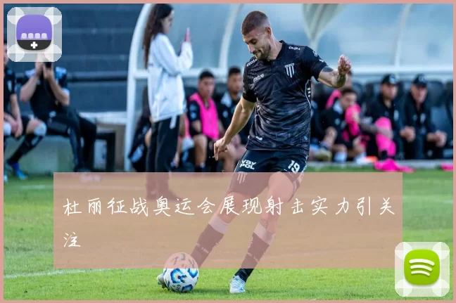 杜丽征战奥运会展现射击实力引关注