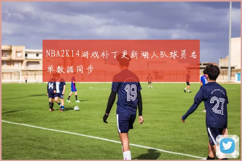 NBA2K14游戏补丁更新湖人队球员名单数据同步